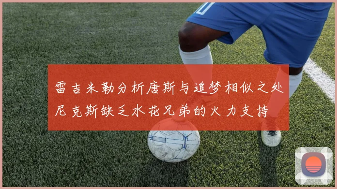 雷吉米勒分析唐斯与追梦相似之处尼克斯缺乏水花兄弟的火力支持